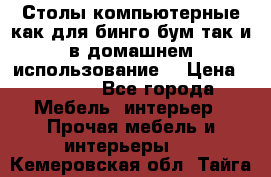 Столы компьютерные как для бинго бум так и в домашнем использование. › Цена ­ 2 300 - Все города Мебель, интерьер » Прочая мебель и интерьеры   . Кемеровская обл.,Тайга г.